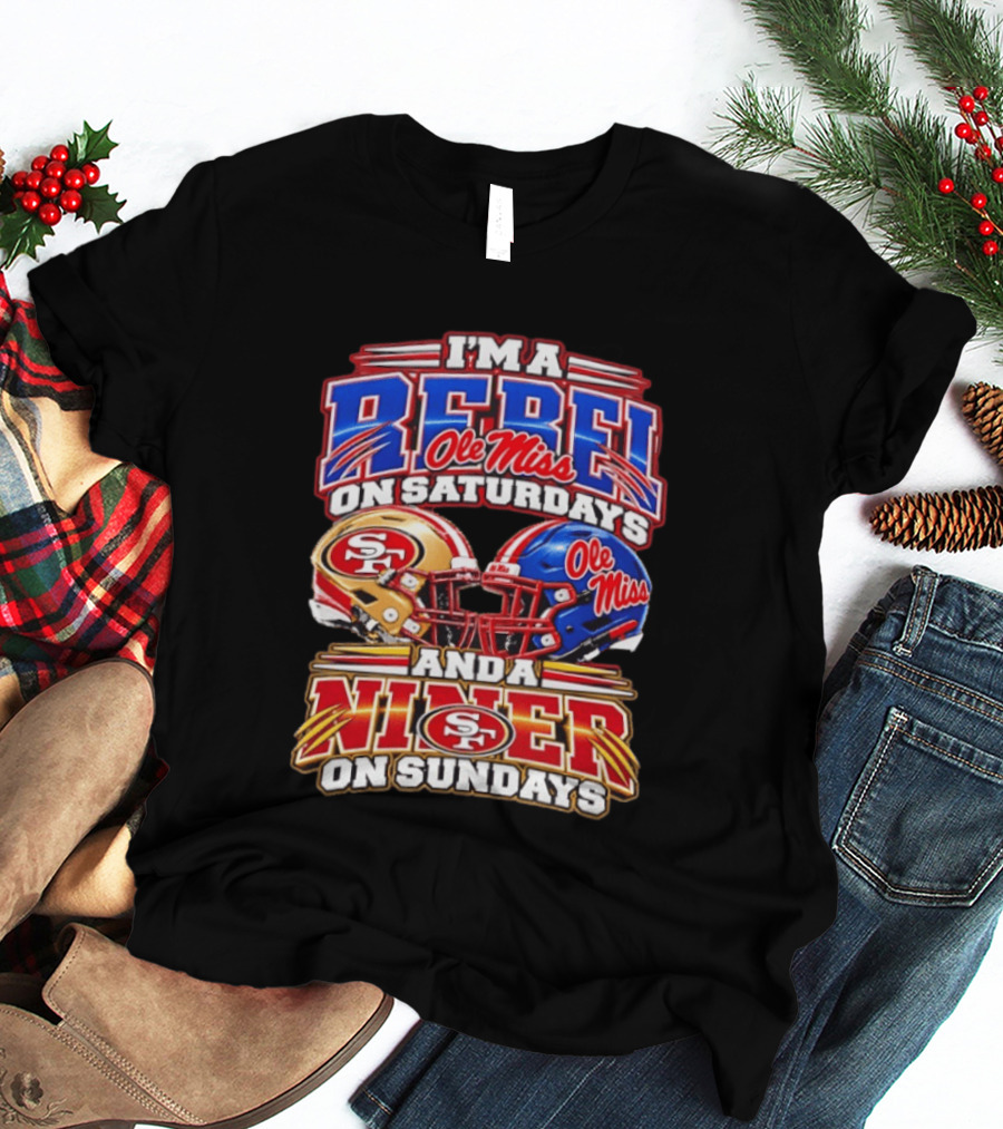 I'm A Rebel Ole Miss On Saturdays And A Niner San Francisco 49ers On Sundays T-Shirt