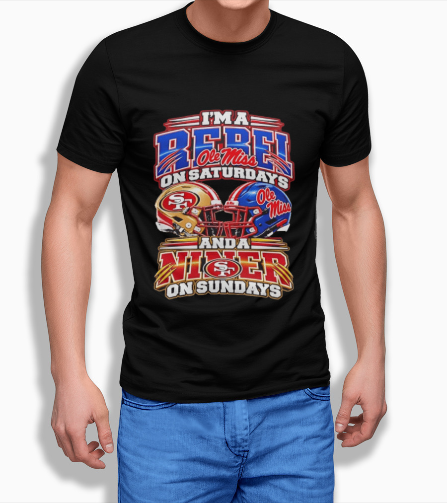 I'm A Rebel Ole Miss On Saturdays And A Niner San Francisco 49ers On Sundays T-Shirt