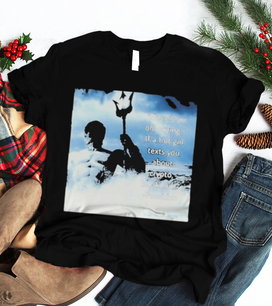Elon Musk Poseidon Crypto Quote If A Hot Girl Texts You Block Him T-Shirt