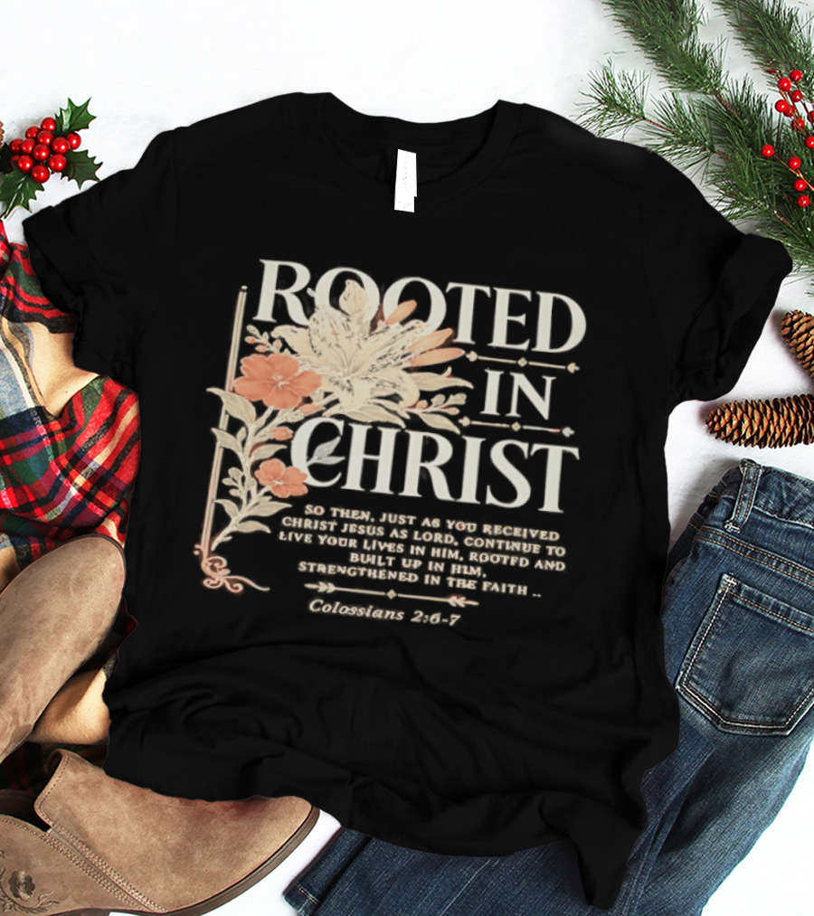 Rooted In Christ Live In Him, Built Up Colossians 2:6 7 T-Shirt