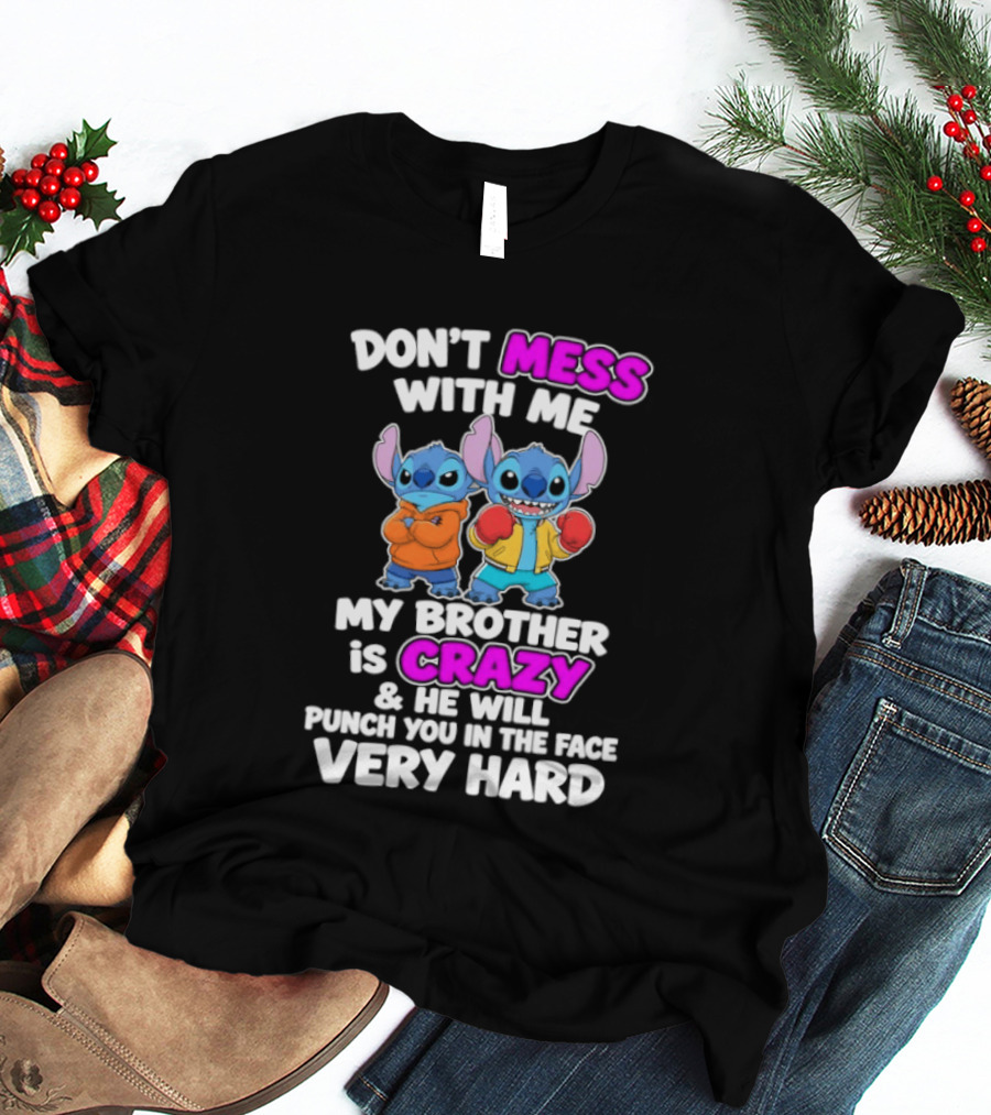Don't Mess With Me My Brother Is Crazy & He Will Punch You In The Face Very Hard T-Shirt