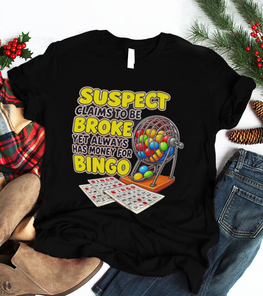 Suspect Claims To Be Broke Yet Always Has Money For Bingo With Colorful Bingo Cage And Cards T-Shirt