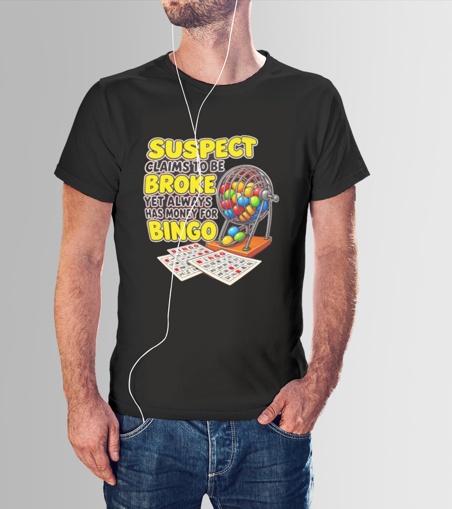 Suspect Claims To Be Broke Yet Always Has Money For Bingo With Colorful Bingo Cage And Cards T-Shirt