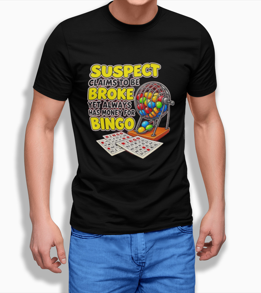 Suspect Claims To Be Broke Yet Always Has Money For Bingo With Colorful Bingo Cage And Cards T-Shirt