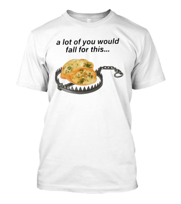 A Lot Of You Would Fall For This Garlic Bread Trap T-Shirt