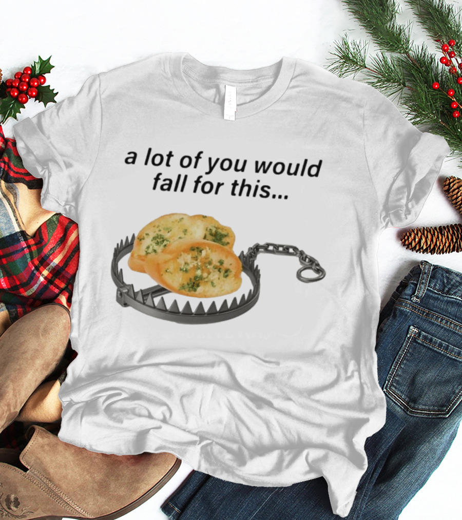 A Lot Of You Would Fall For This Garlic Bread Trap T-Shirt