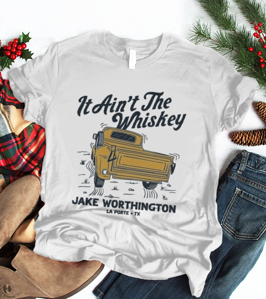It Ain't The Whiskey Jake Worthington Truck La Porte TX T-Shirt