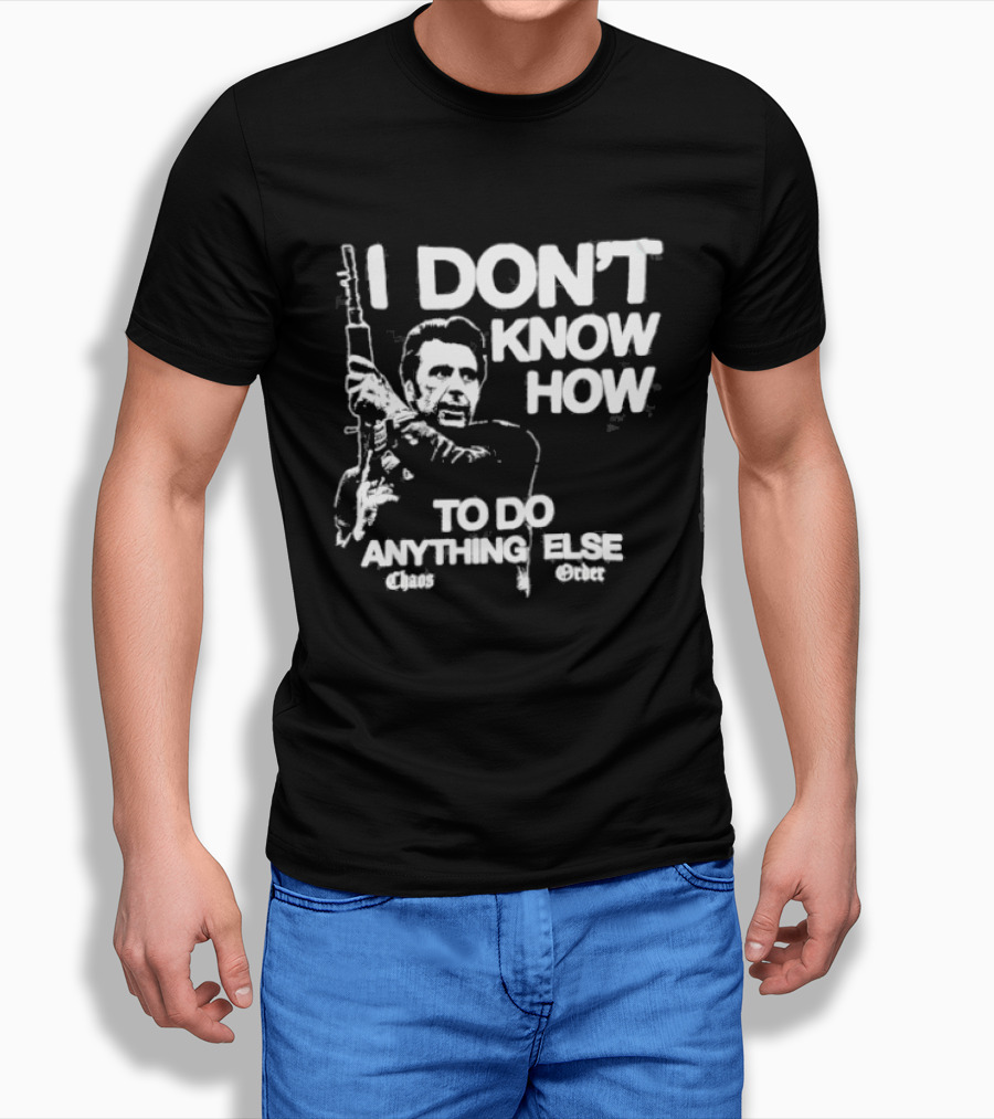 I Don't Know How To Do Anything Else Chaos Order Carry The Fire T-Shirt