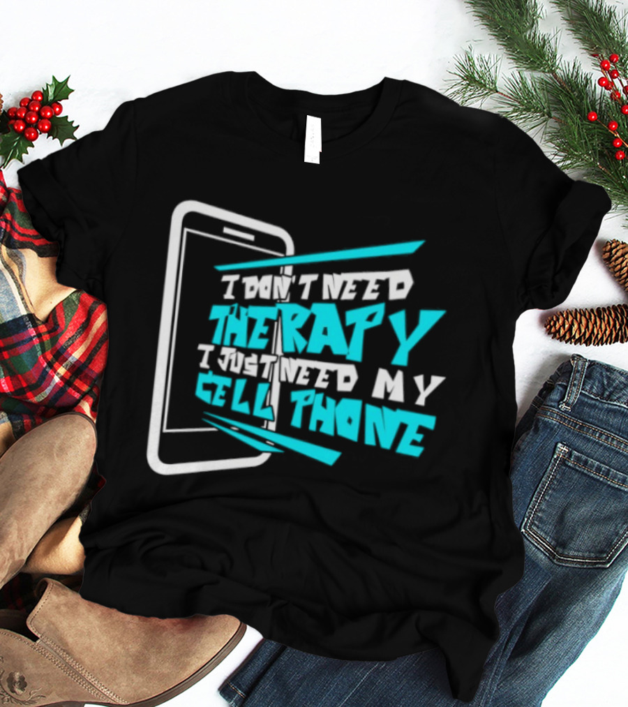 I Don't Need Therapy I Just Need My Cell Phone Iconic Mobile Lover T-Shirt