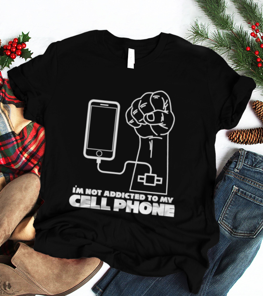 I'm Not Addicted To My Cell Phone Charging Fist Connection T-Shirt