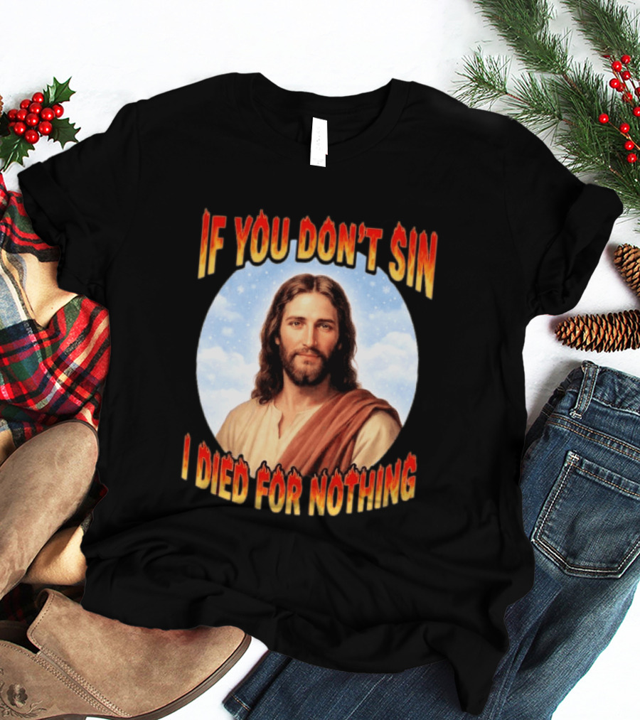 Jesus If You Don't Sin I Died For Nothing Retro Religious Humor T-Shirt