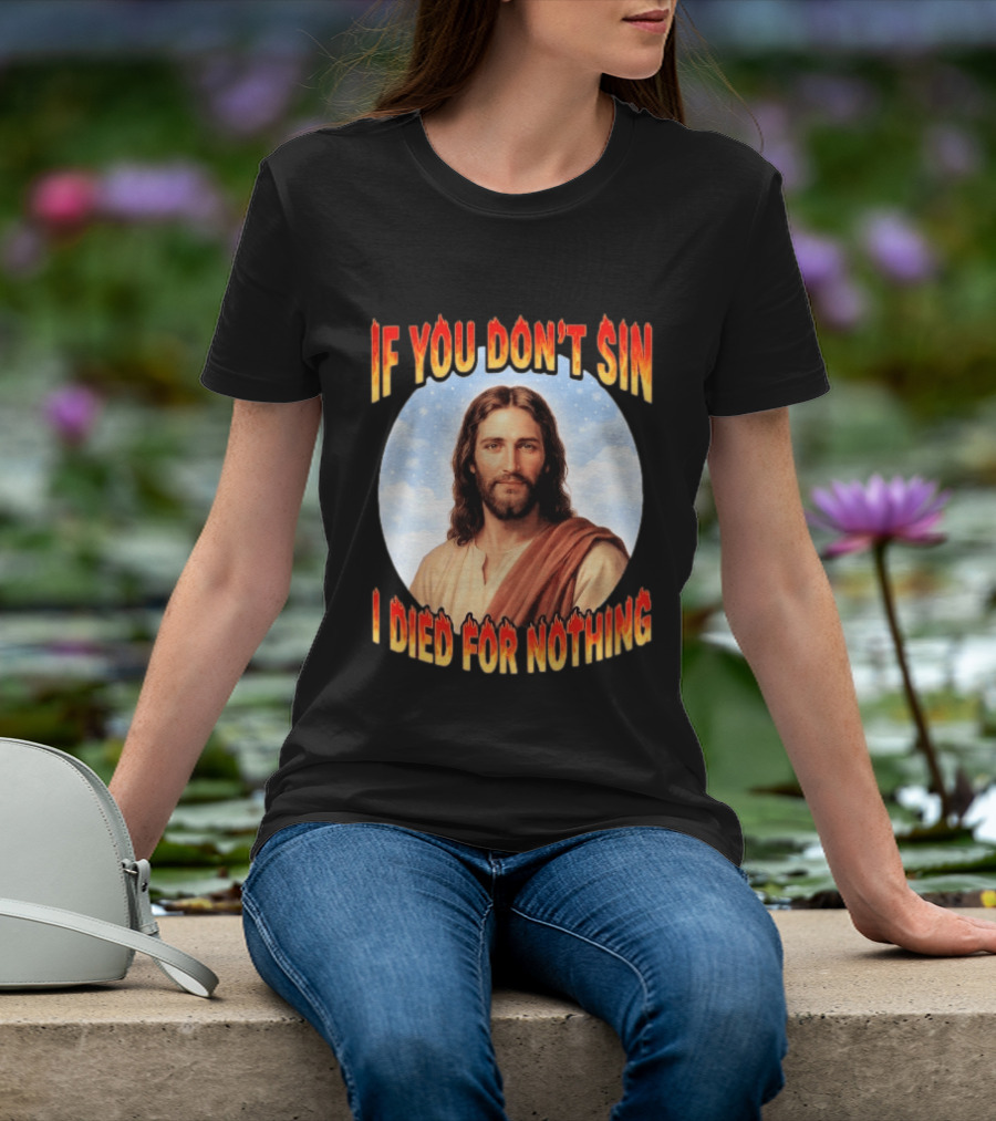 Jesus If You Don't Sin I Died For Nothing Retro Religious Humor T-Shirt
