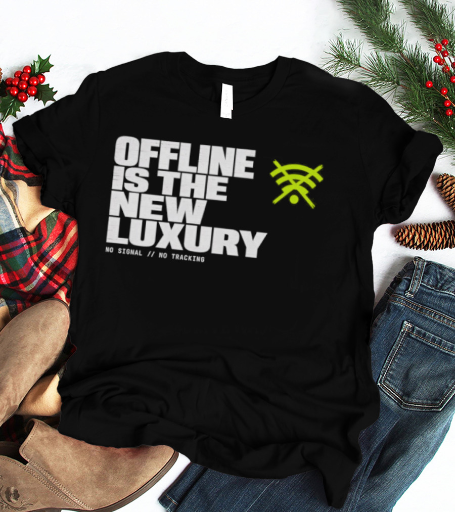 Offline Is The New Luxury No Signal No Tracking T-Shirt