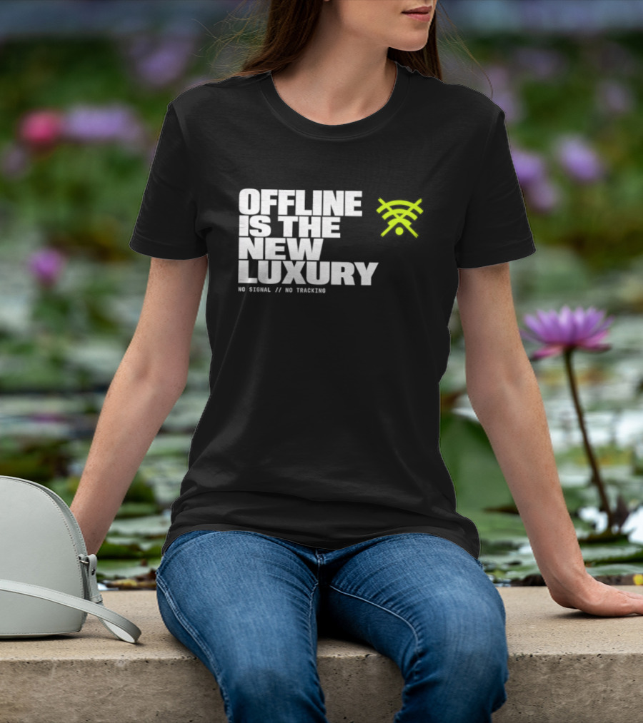 Offline Is The New Luxury No Signal No Tracking T-Shirt