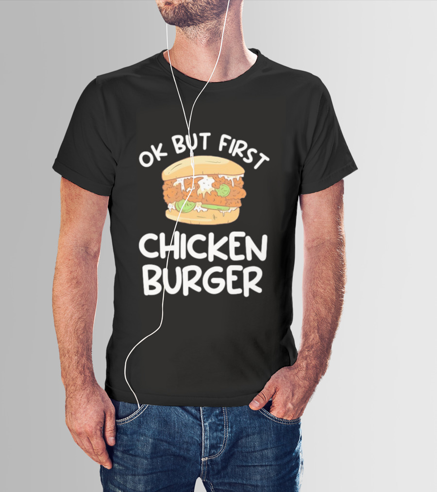 Ok But First Chicken Burger Casual Foodie Fun T-Shirt