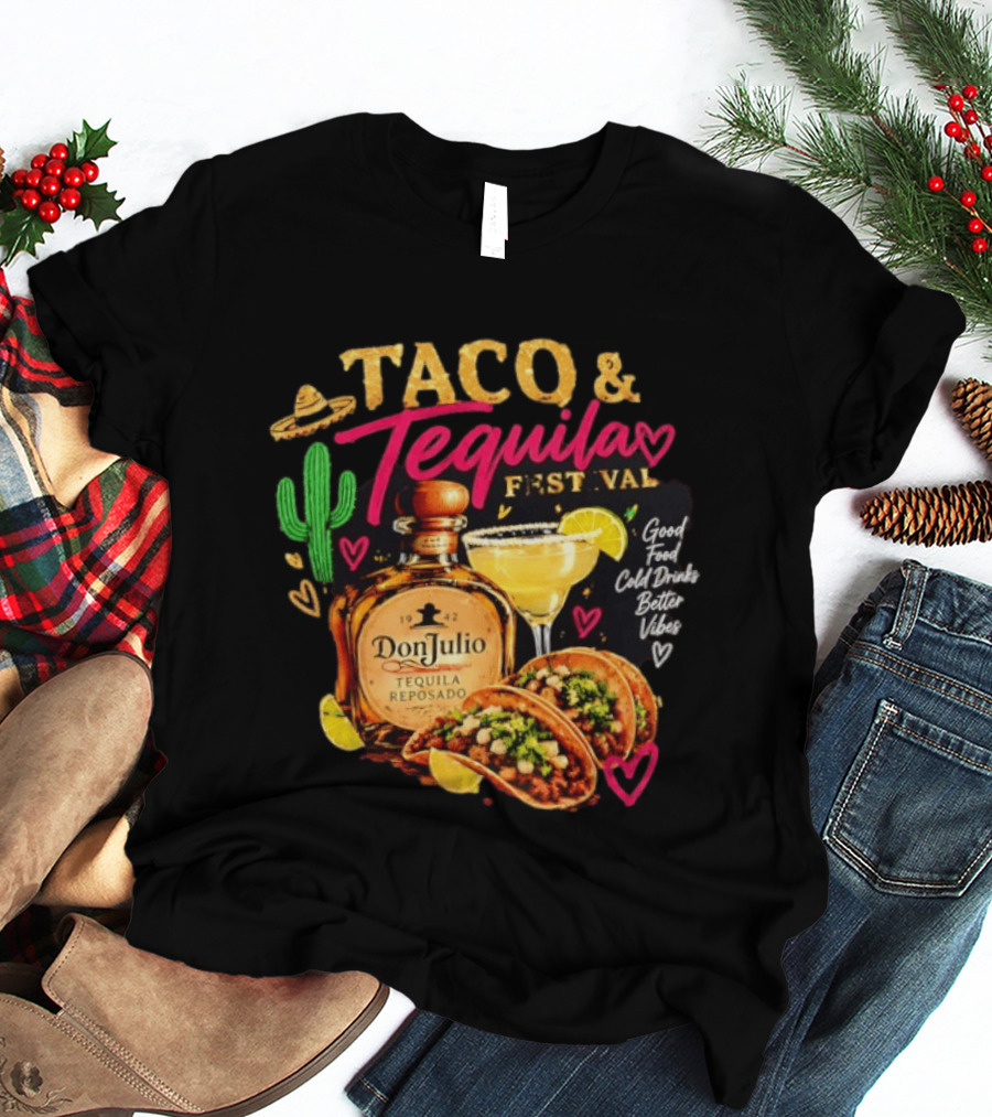 Taco & Tequila Festival Don Julio Reposado Good Food Cold Drinks Better Vibes Cactus And Margarita Fiesta T-Shirt
