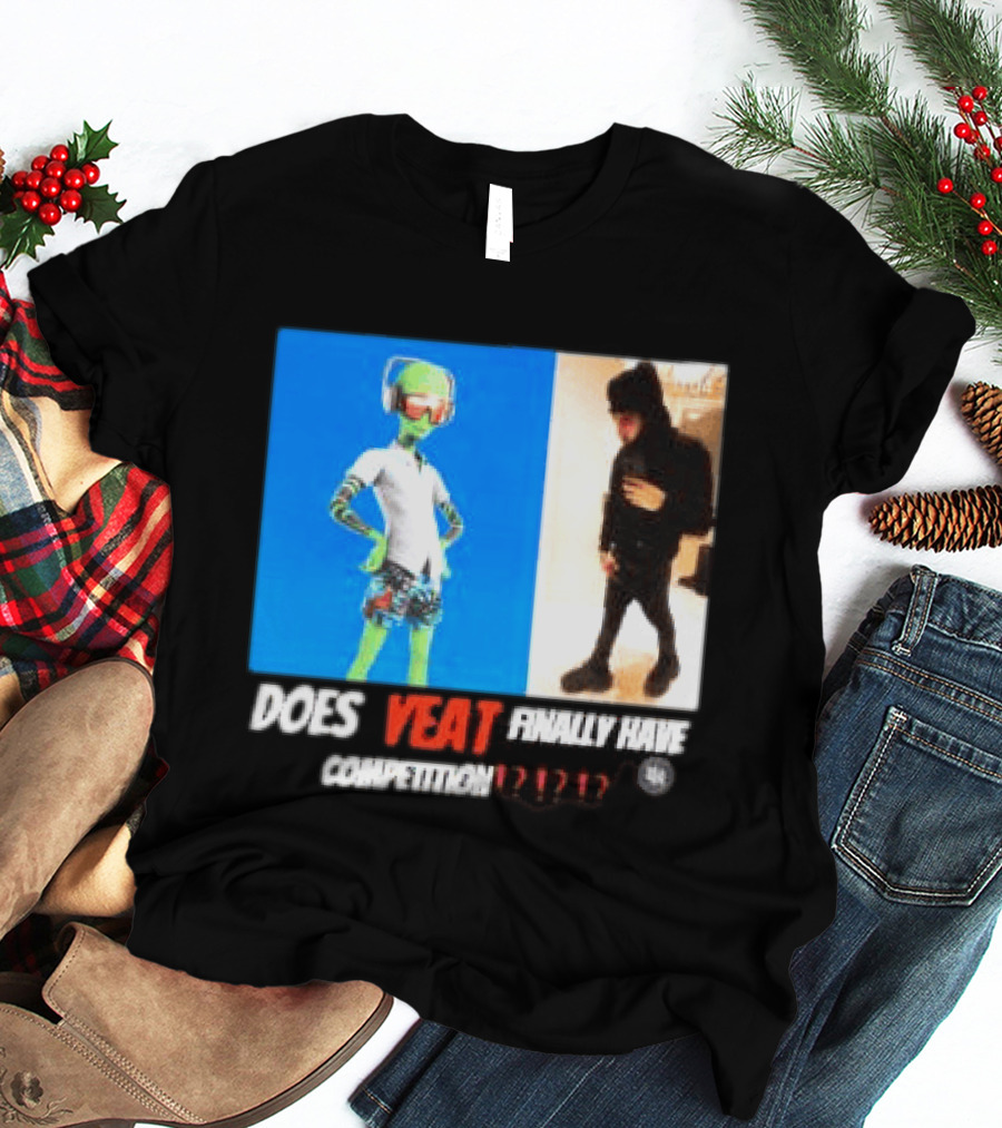 Does Yeat Finally Have Competition T-Shirt