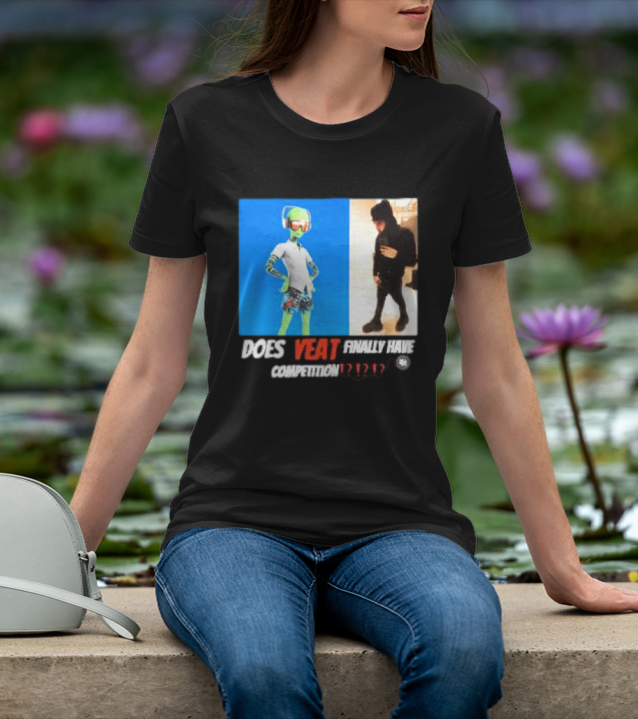Does Yeat Finally Have Competition T-Shirt
