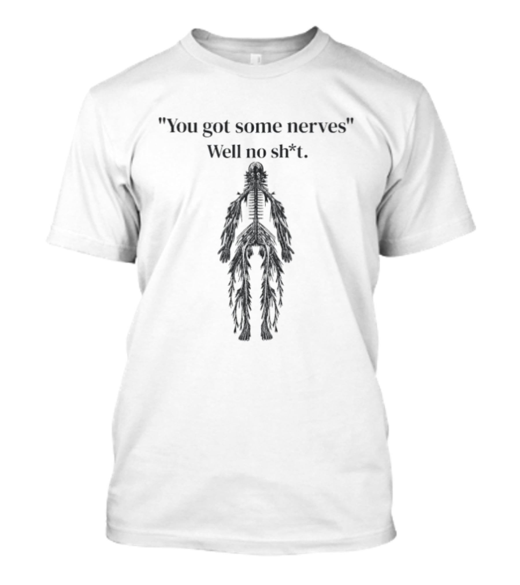 You Got Some Nerves Well No Shit Skeleton Anatomy Humor T-Shirt