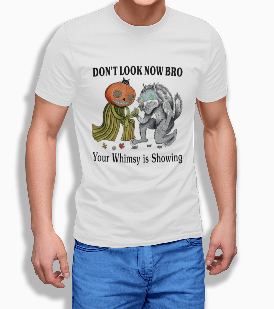 Don't Look Now Bro Your Whimsy Is Showing Pumpkin Head Creature And Monster T-Shirt