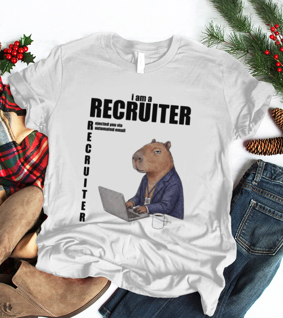 I Am A Recruiter Rejected You Via Automated Email Capybara Recruiter T-Shirt