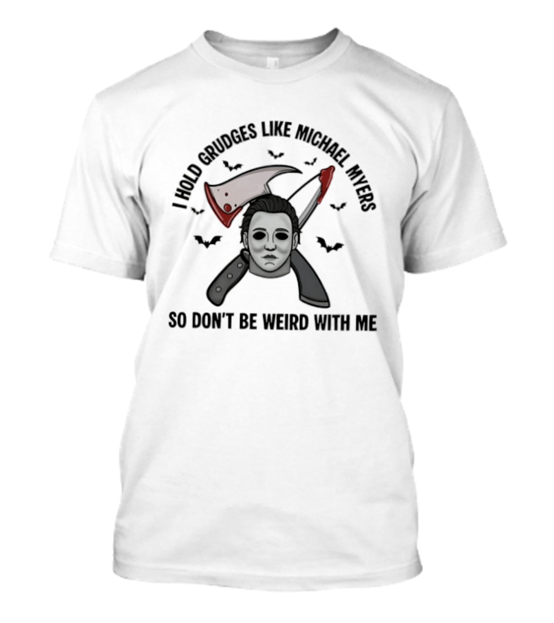 I Hold Grudges Like Michael Myers So Don't Be Weird With Me T-Shirt