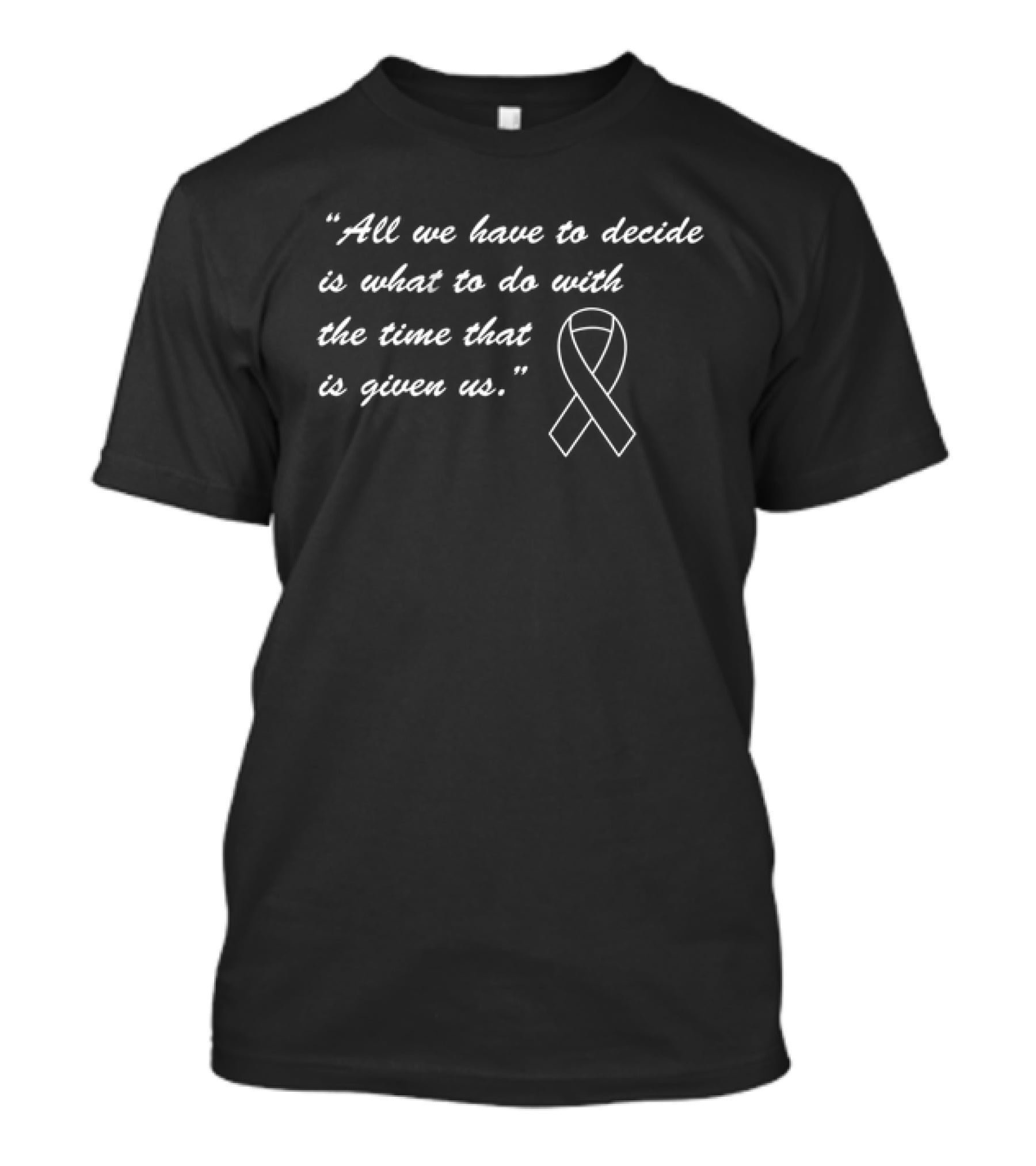 All We Have To Decide Quote With Awareness Ribbon T-Shirt