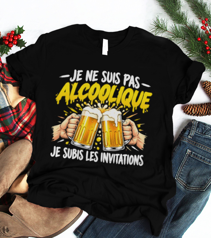 Je Ne Suis Pas Alcoolique Je Subis Les Invitations Beer Toast Fun Humorous Saying T-Shirt