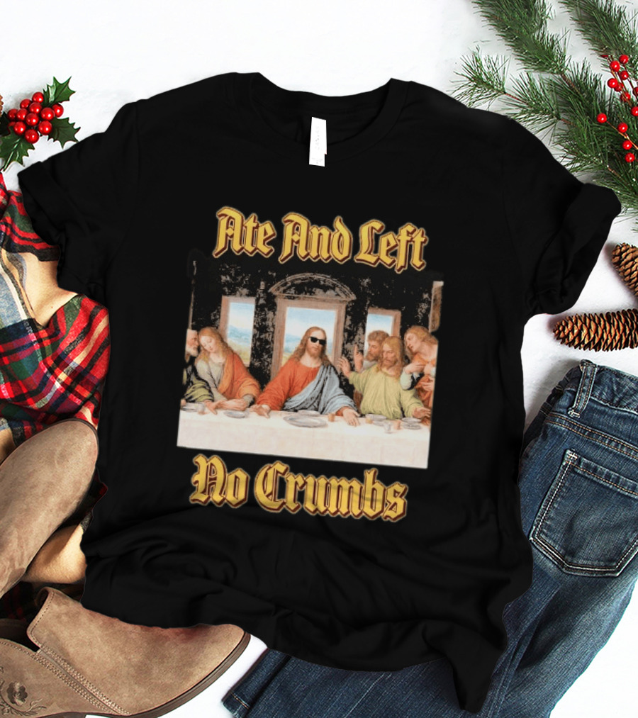 Jesus Ate And Left No Crumbs The Last Supper T-Shirt