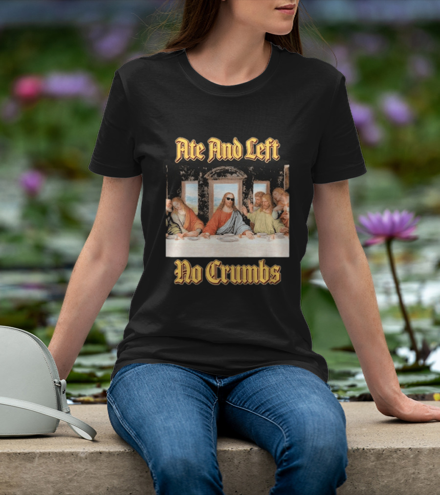 Jesus Ate And Left No Crumbs The Last Supper T-Shirt