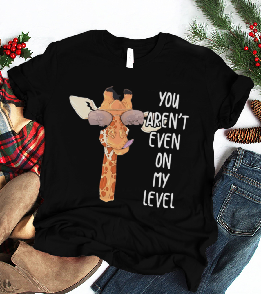 Giraffe Wearing Sunglasses You Aren't Even On My Level T-Shirt