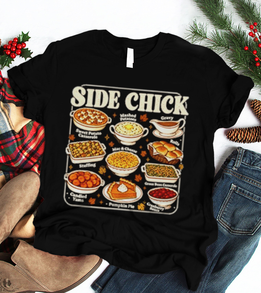 Side Chick Sweet Potato Casserole Mashed Potatoes Gravy Rolls Stuffing Mac And Cheese Green Bean Casserole Candied Yams Pumpkin Pie Cranberry Sauce T-Shirt