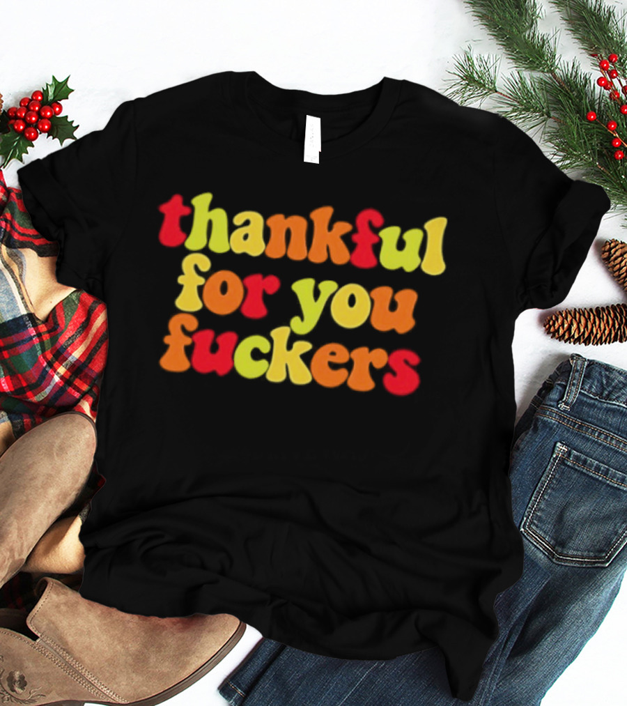 Thankful For You Colorful Humorous Phrase T-Shirt