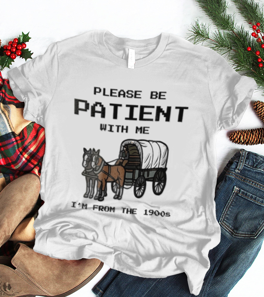 Please Be Patient With Me I'm From The 1900s Horse Wagon T-Shirt