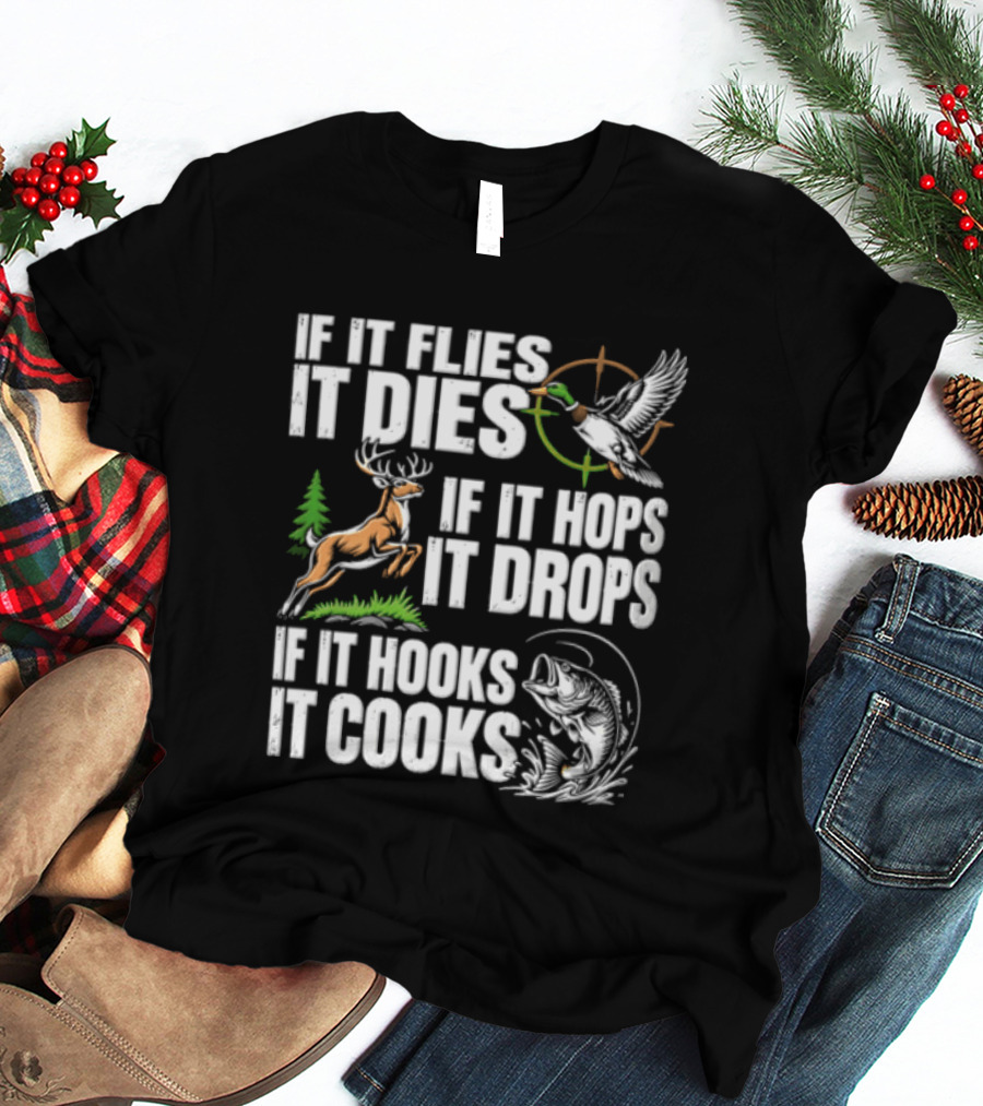 If It Flies It Dies If It Hops It Drops If It Hooks It Cooks Hunting And Fishing T-Shirt