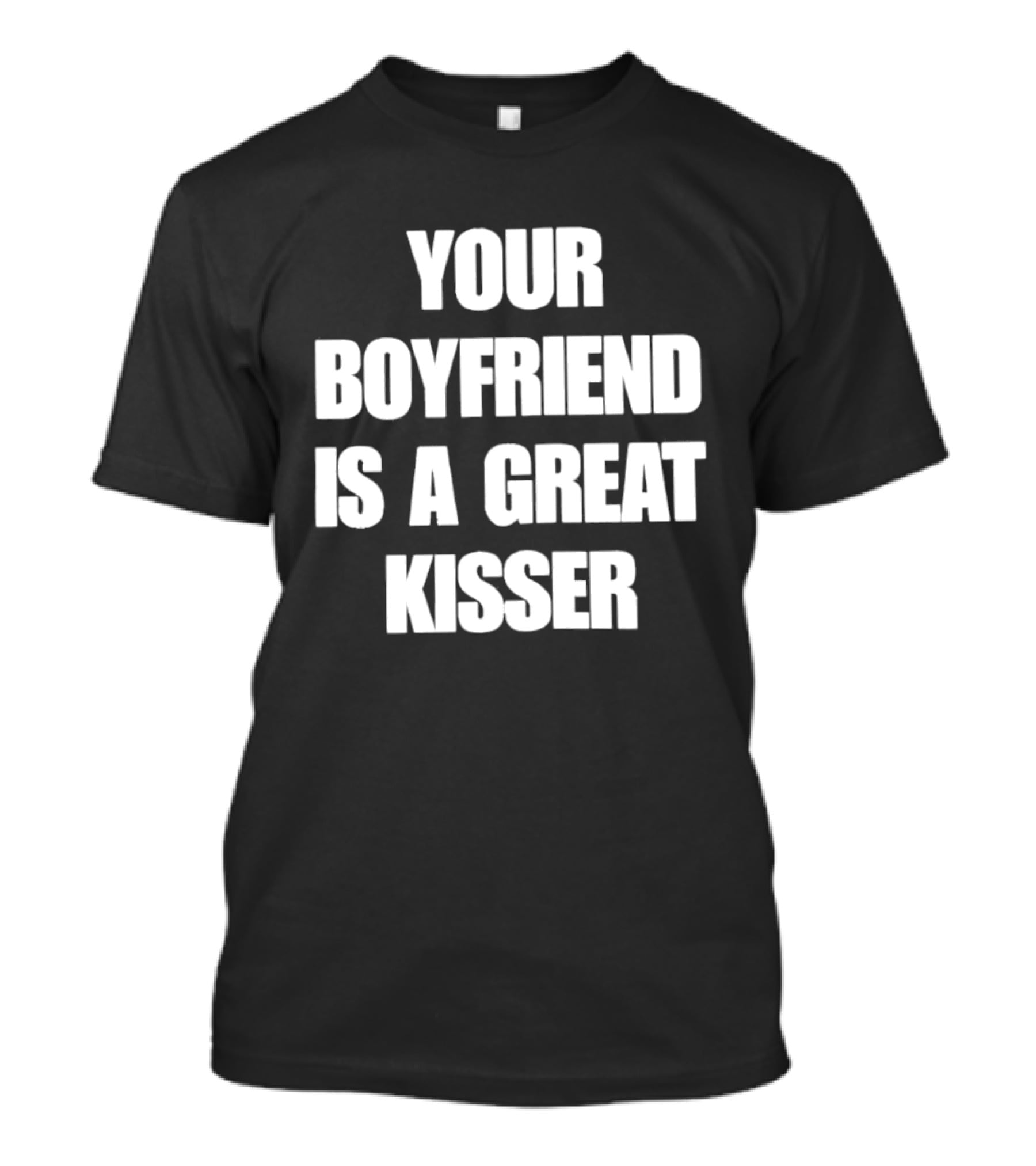 Your Boyfriend Is A Great Kisser T-Shirt