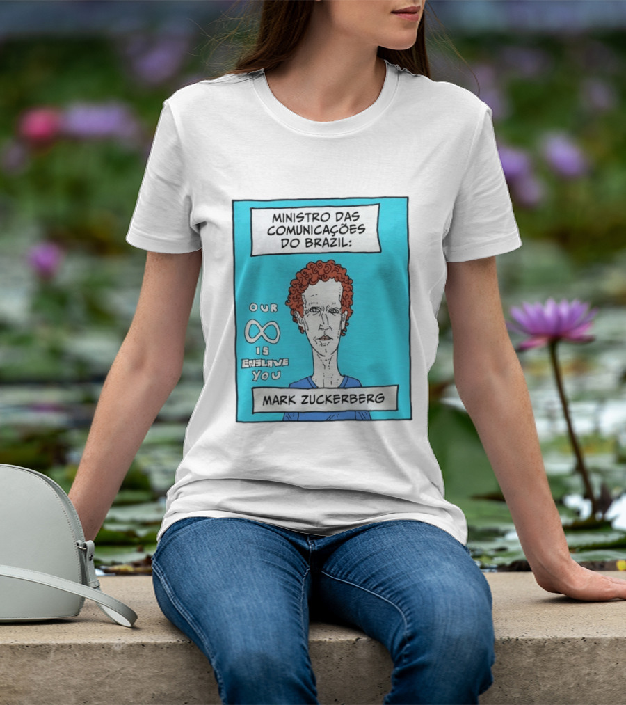 Ministro Das Comunicações Do Brazil Mark Zuckerberg Our Infinity Is Enslave You T-Shirt