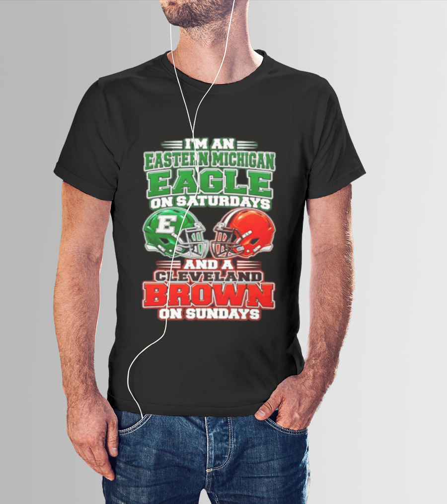 I'm An Eastern Michigan Eagle On Saturdays And A Cleveland Brown On Sundays T-Shirt