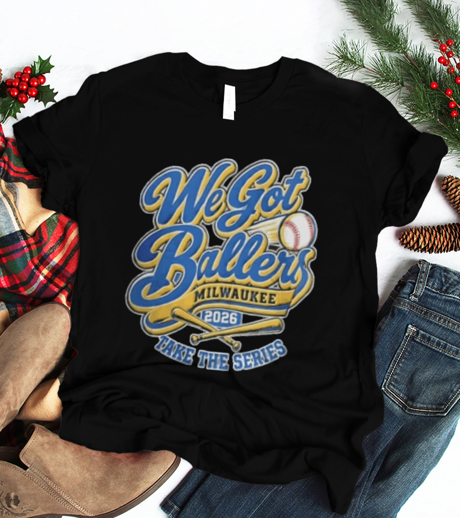 Milwaukee 2026 We Got Ballers Take The Series Baseball T-Shirt