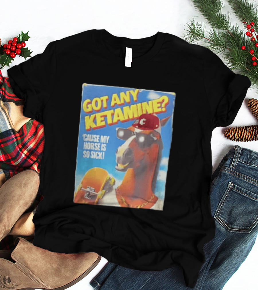 Got Any Ketamine Cause My Horse Is So Sick Washington State University Hat T-Shirt