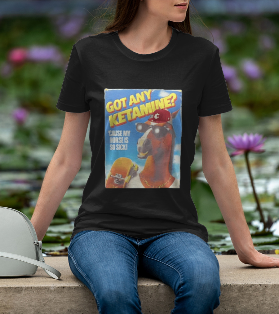 Got Any Ketamine Cause My Horse Is So Sick Washington State University Hat T-Shirt