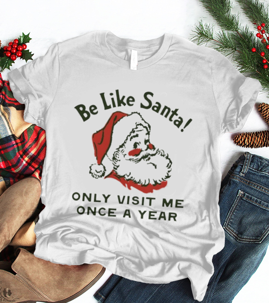 Be Like Santa Only Visit Me Once A Year Santa Hat And Beard T-Shirt