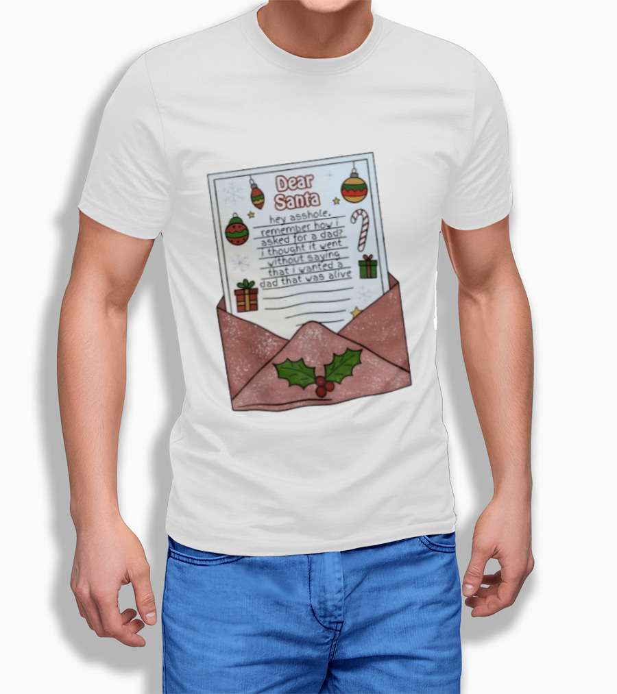 Dear Santa Remember How I Asked For A Dad That Was Alive T-Shirt