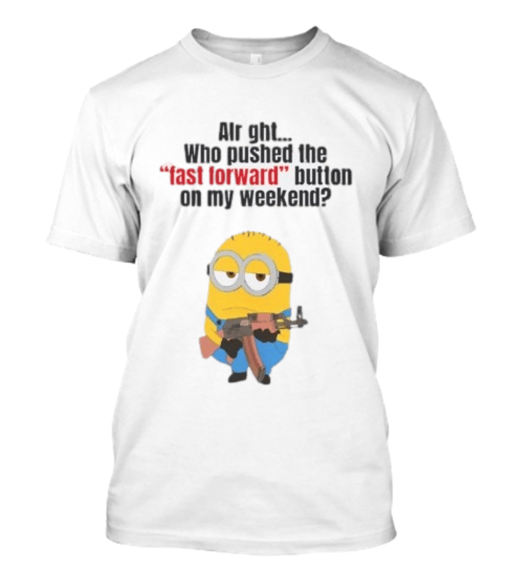Goonmanpercy Who Pushed The Fast Forward Button On My Weekend Minion T-Shirt