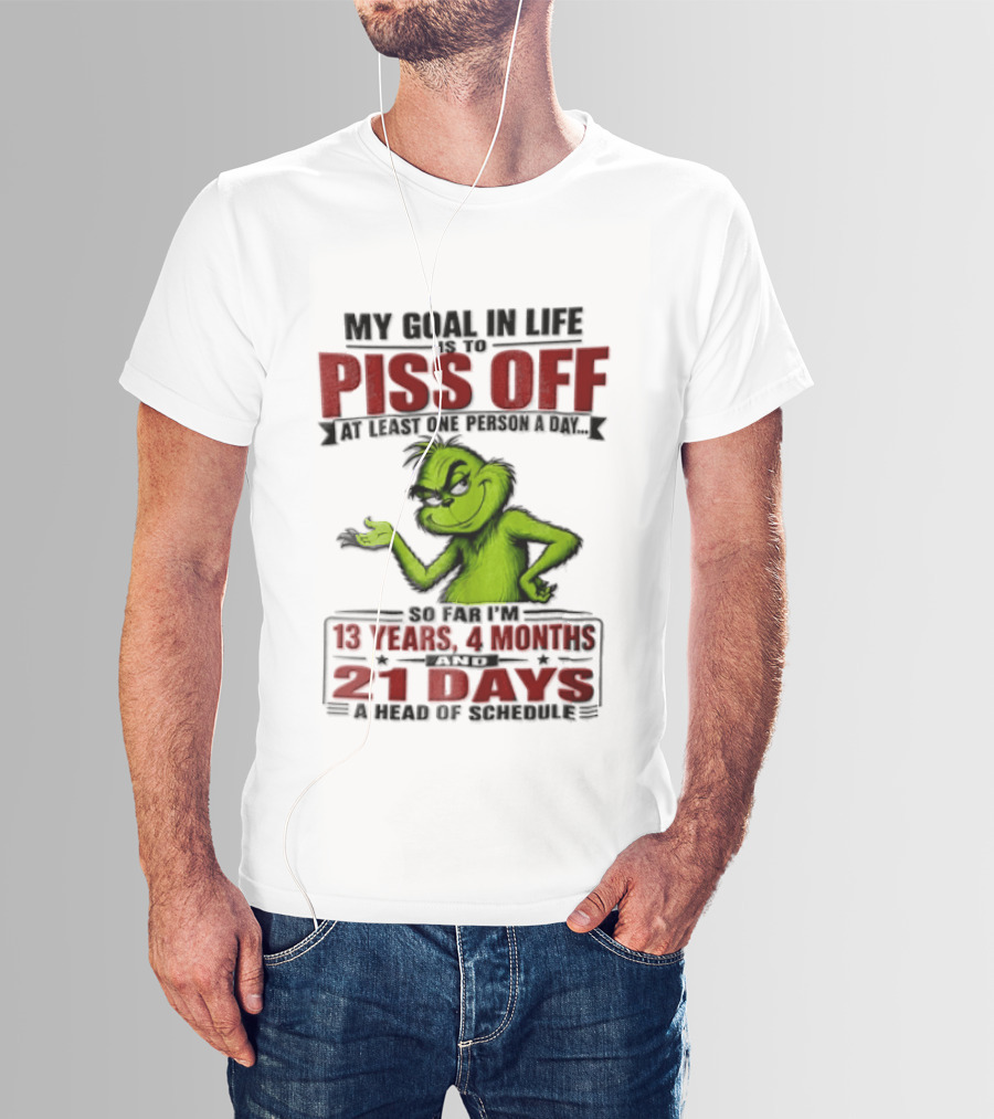 My Goal In Life Is To Piss Off At Least One Person A Day Grinch 13 Years 4 Months 21 Days T-Shirt