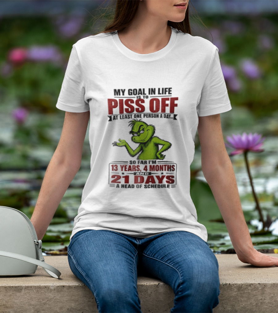 My Goal In Life Is To Piss Off At Least One Person A Day Grinch 13 Years 4 Months 21 Days T-Shirt