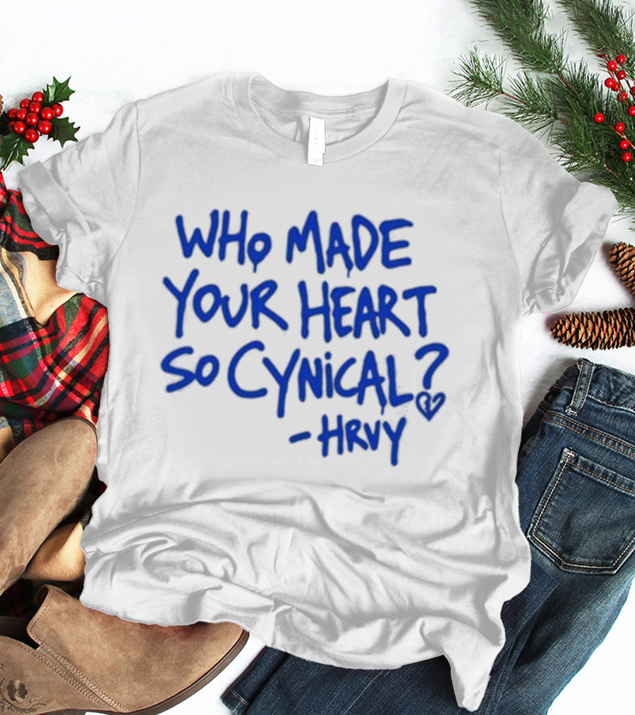 Who Made Your Heart So Cynical Hrvy T-Shirt