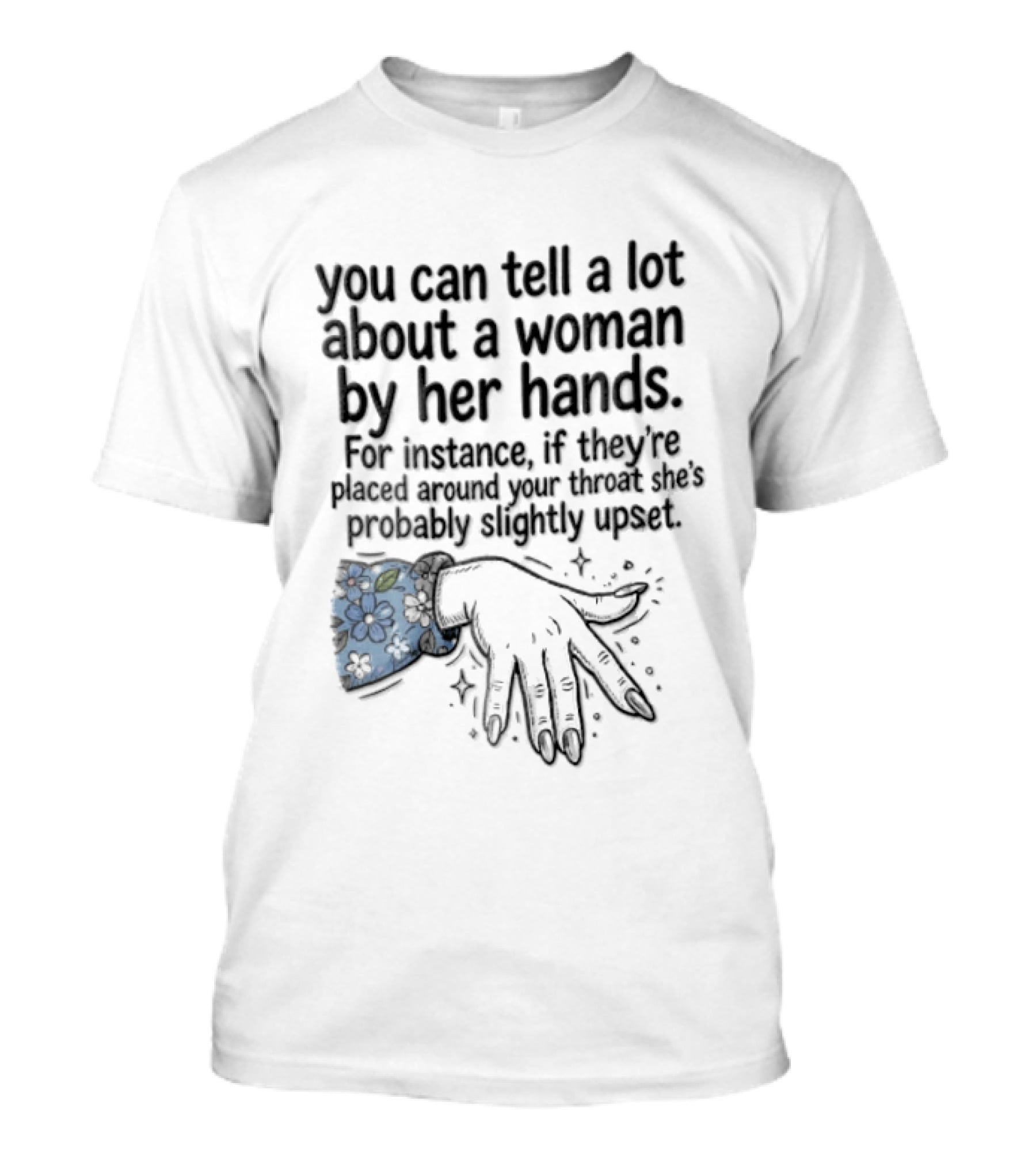 You Can Tell A Lot About A Woman By Her Hands Around Your Throat Slightly Upset T-Shirt