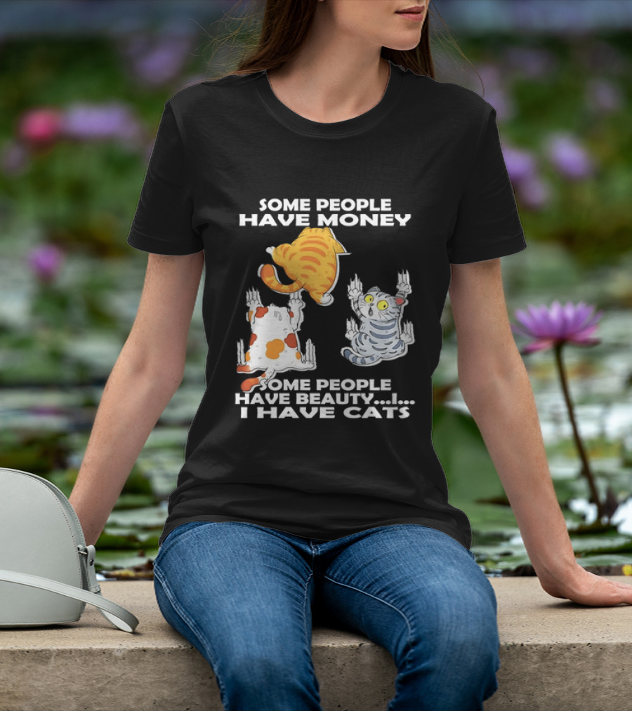 Some People Have Money Beauty I Have Cats Clawing Walls T-Shirt