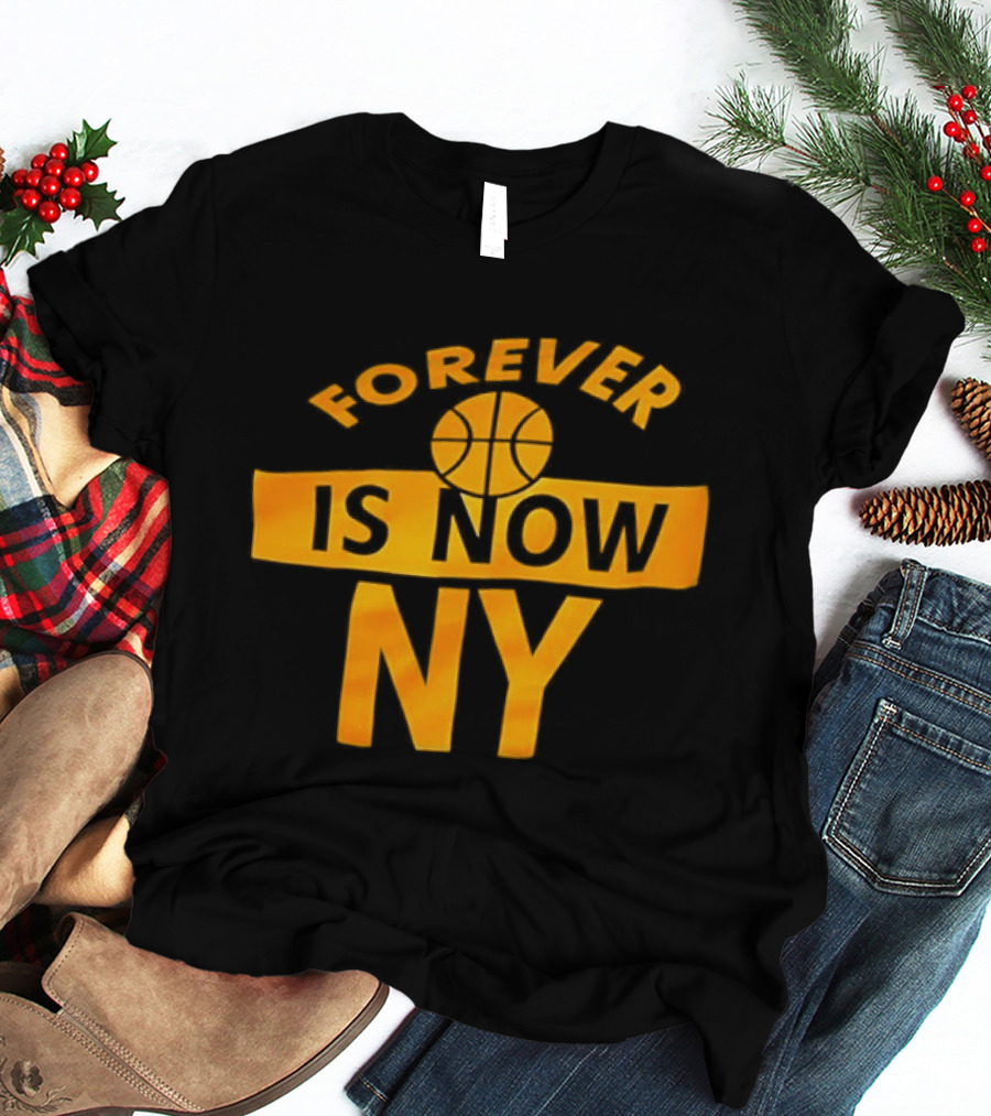 Knicks Forever Is Now NY Basketball T-Shirt